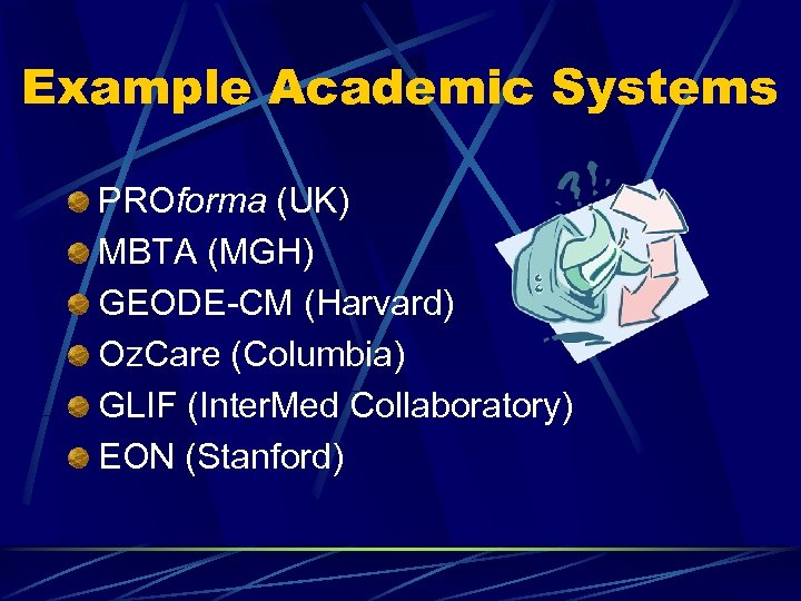 Example Academic Systems PROforma (UK) MBTA (MGH) GEODE-CM (Harvard) Oz. Care (Columbia) GLIF (Inter.