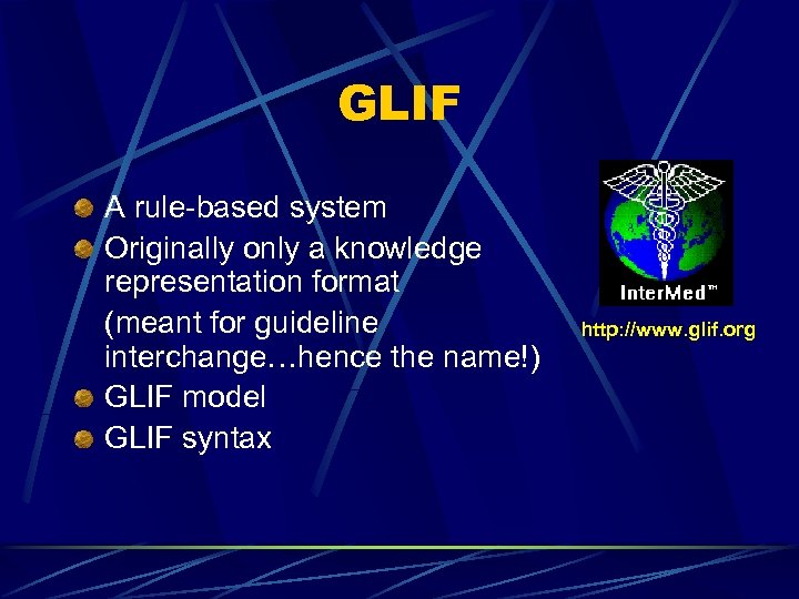 GLIF A rule-based system Originally only a knowledge representation format (meant for guideline interchange…hence