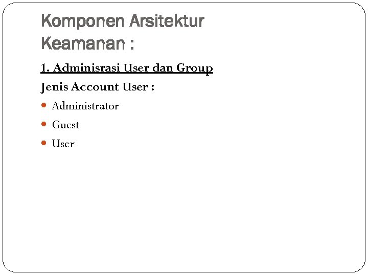 Komponen Arsitektur Keamanan : 1. Adminisrasi User dan Group Jenis Account User : Administrator