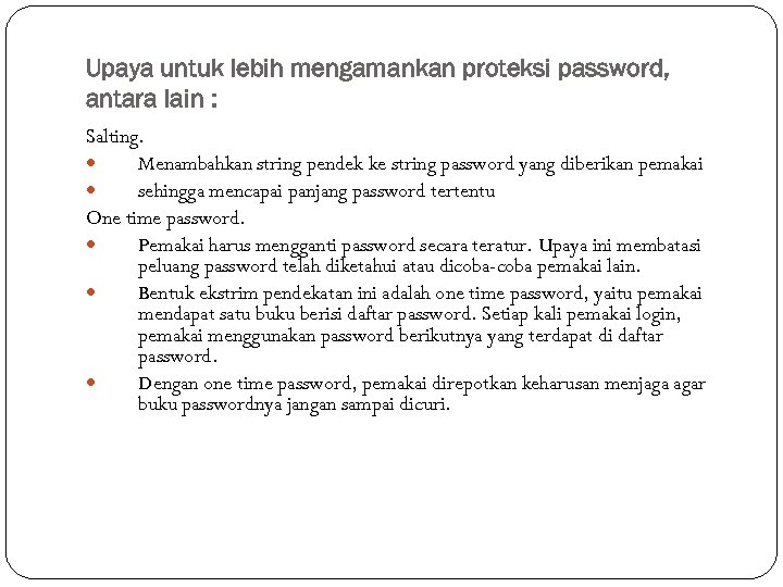 Upaya untuk lebih mengamankan proteksi password, antara lain : Salting. Menambahkan string pendek ke