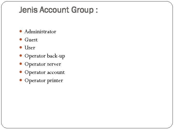 Jenis Account Group : Administrator Guest User Operator back-up Operator server Operator account Operator