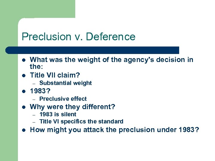 Preclusion v. Deference l l What was the weight of the agency's decision in