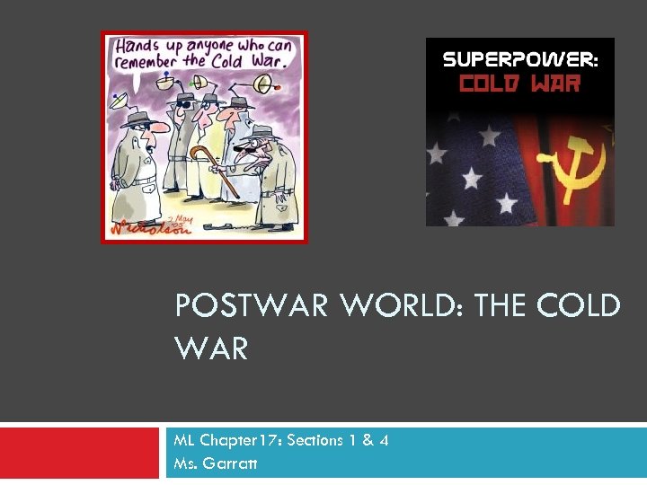 POSTWAR WORLD: THE COLD WAR ML Chapter 17: Sections 1 & 4 Ms. Garratt