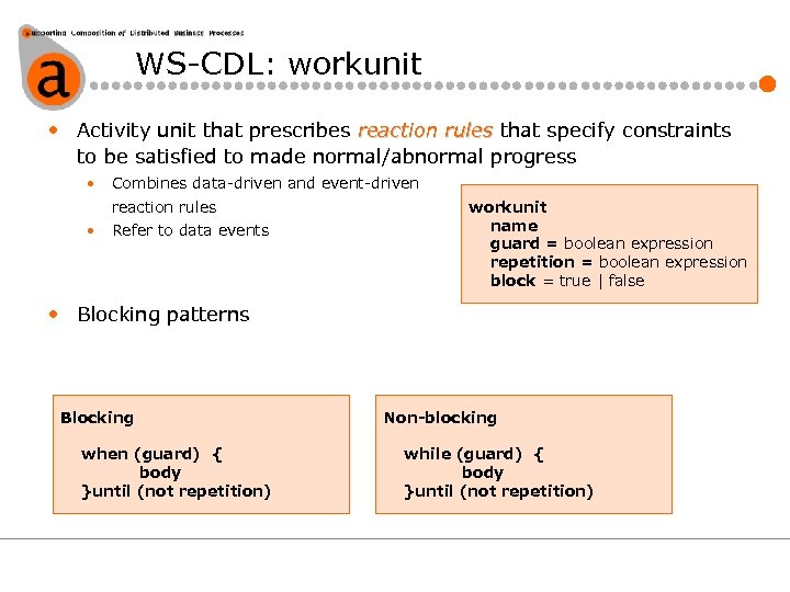 WS-CDL: workunit • Activity unit that prescribes reaction rules that specify constraints to be