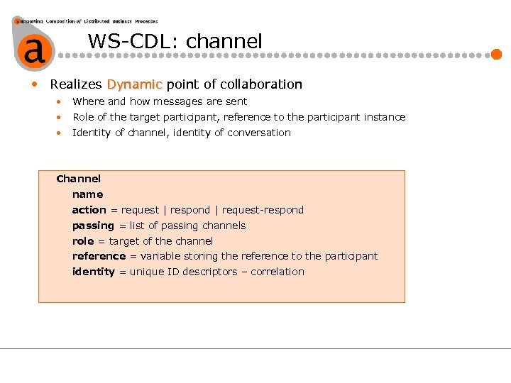 WS-CDL: channel • Realizes Dynamic point of collaboration • Where and how messages are