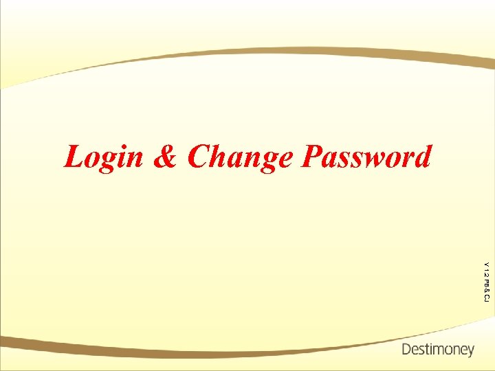 Login & Change Password Ver 1. 1 V 1. 2 PB & CJ 