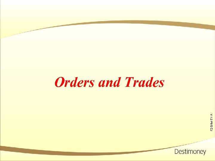 Orders and Trades Ver 1. 1 V 1. 2 PB & CJ 