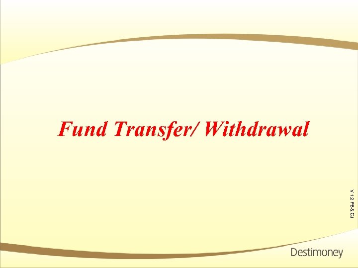 Fund Transfer/ Withdrawal Ver 1. 1 V 1. 2 PB & CJ 