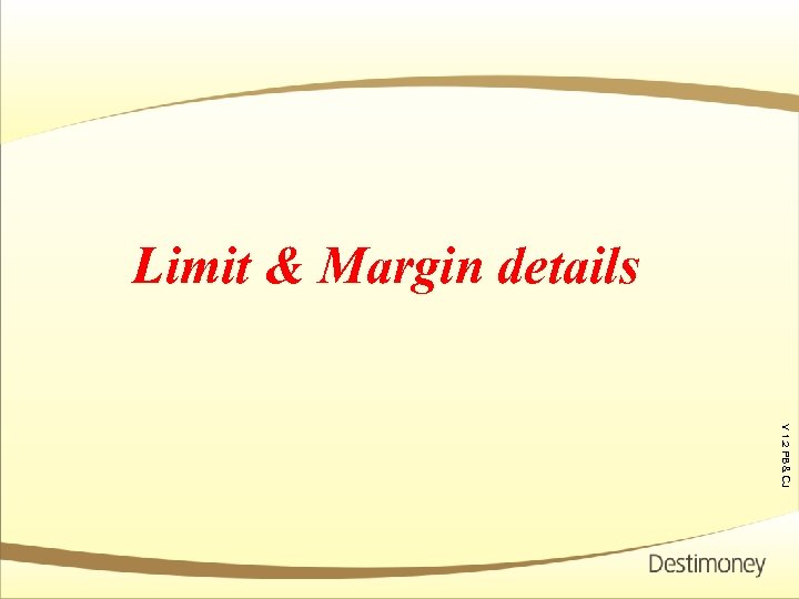 Limit & Margin details Ver 1. 1 V 1. 2 PB & CJ 