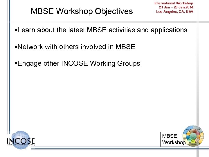 MBSE Workshop Objectives International Workshop 25 Jan – 28 Jan 2014 Los Angeles, CA,