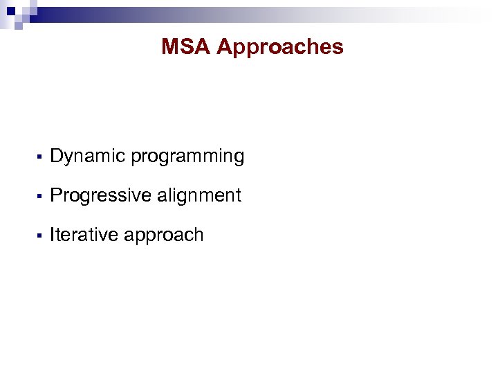MSA Approaches § Dynamic programming § Progressive alignment § Iterative approach 