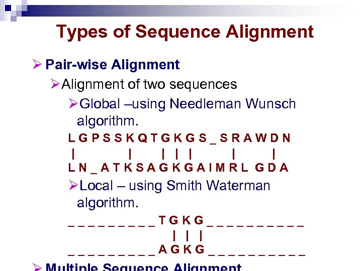 Types of Sequence Alignment Pair-wise Alignment of two sequences Global –using Needleman Wunsch algorithm.