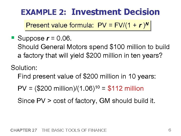 EXAMPLE 2: Investment Decision Present value formula: PV = FV/(1 + r )N §