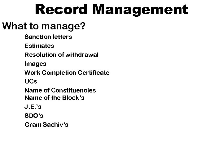 Record Management What to manage? Sanction letters Estimates Resolution of withdrawal Images Work Completion