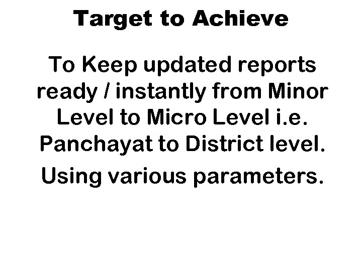 Target to Achieve To Keep updated reports ready / instantly from Minor Level to