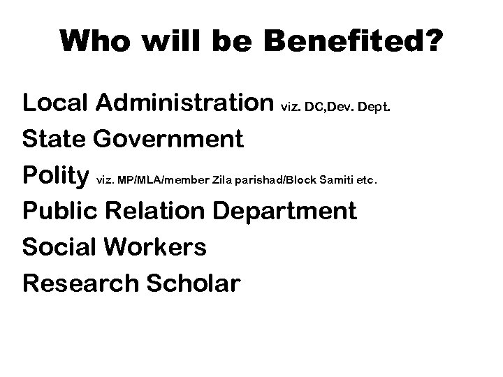 Who will be Benefited? Local Administration viz. DC, Dev. Dept. State Government Polity viz.