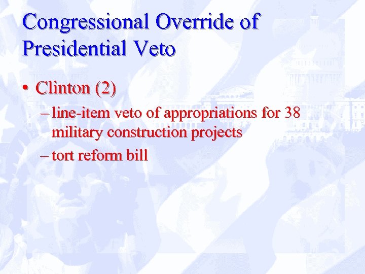 Congressional Override of Presidential Veto • Clinton (2) – line-item veto of appropriations for