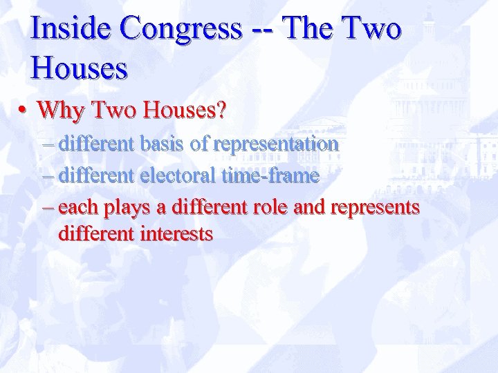 Inside Congress -- The Two Houses • Why Two Houses? – different basis of