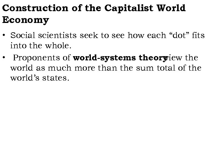 Construction of the Capitalist World Economy • Social scientists seek to see how each