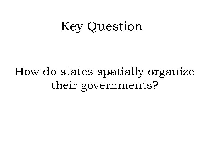 Key Question How do states spatially organize their governments? 