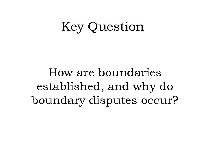 Key Question How are boundaries established, and why do boundary disputes occur? 