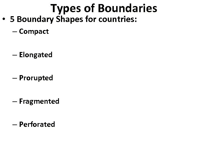 Types of Boundaries • 5 Boundary Shapes for countries: – Compact – Elongated –