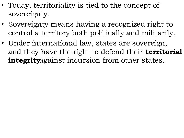 • Today, territoriality is tied to the concept of sovereignty. • Sovereignty means