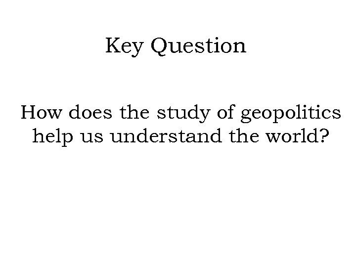 Key Question How does the study of geopolitics help us understand the world? 