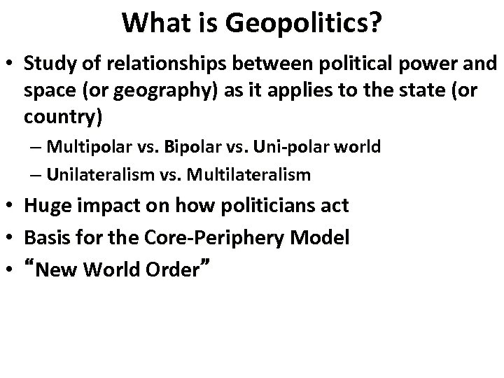 What is Geopolitics? • Study of relationships between political power and space (or geography)