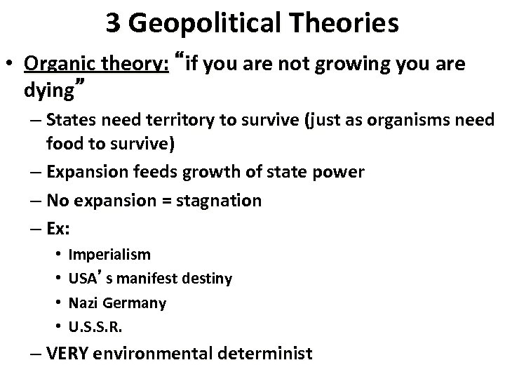 3 Geopolitical Theories • Organic theory: “if you are not growing you are dying”