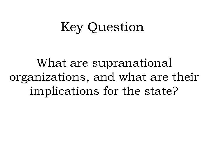 Key Question What are supranational organizations, and what are their implications for the state?