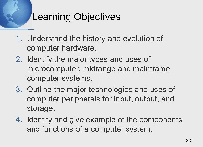 Learning Objectives 1. Understand the history and evolution of computer hardware. 2. Identify the