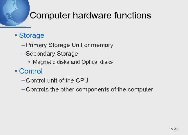 Computer hardware functions • Storage – Primary Storage Unit or memory – Secondary Storage