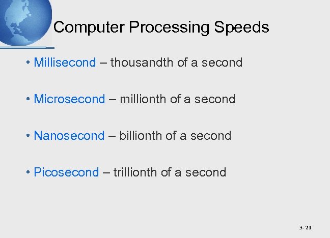 Computer Processing Speeds • Millisecond – thousandth of a second • Microsecond – millionth