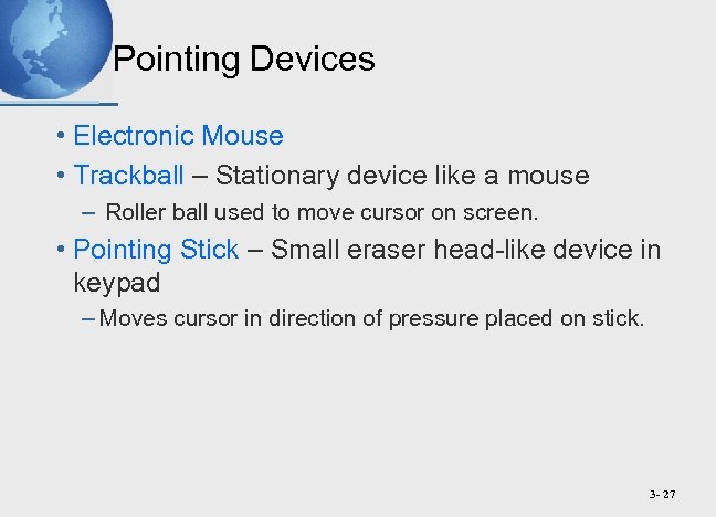 Pointing Devices • Electronic Mouse • Trackball – Stationary device like a mouse –