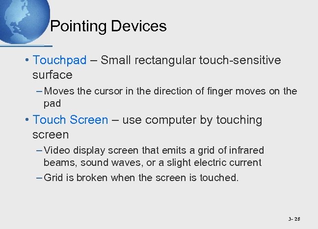 Pointing Devices • Touchpad – Small rectangular touch-sensitive surface – Moves the cursor in