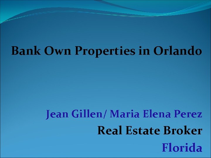 Bank Own Properties in Orlando Jean Gillen/ Maria Elena Perez Real Estate Broker Florida