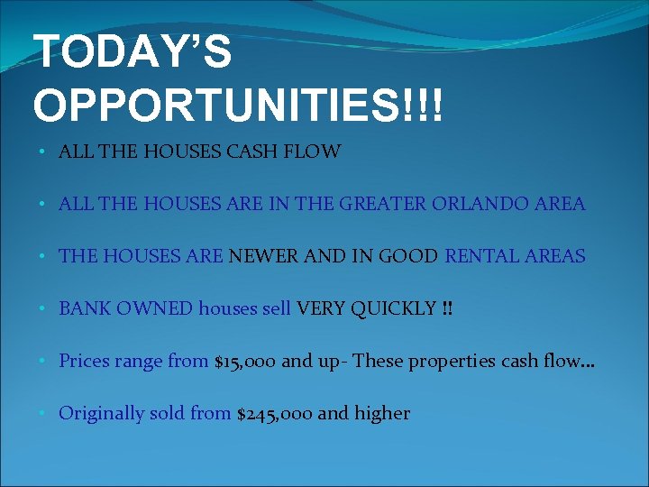 TODAY’S OPPORTUNITIES!!! • ALL THE HOUSES CASH FLOW • ALL THE HOUSES ARE IN