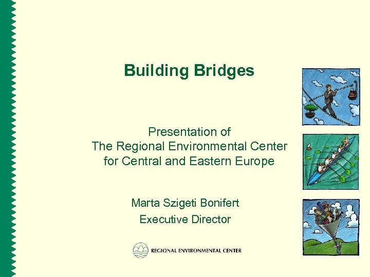 Building Bridges Presentation of The Regional Environmental Center for Central and Eastern Europe Marta