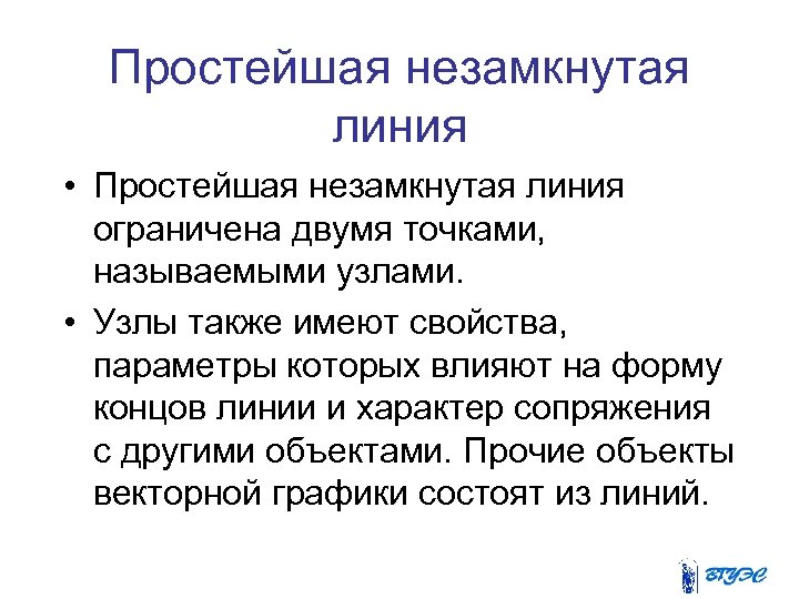 Простейшая незамкнутая линия • Простейшая незамкнутая линия ограничена двумя точками, называемыми узлами. • Узлы