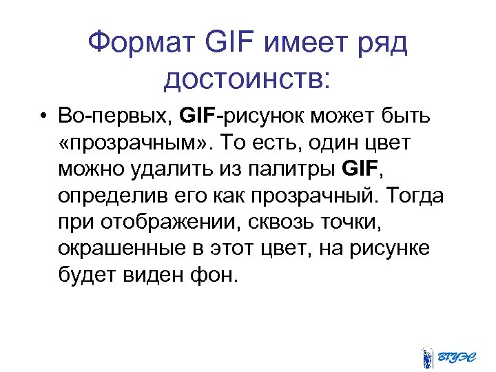 Формат GIF имеет ряд достоинств: • Во-первых, GIF-рисунок может быть «прозрачным» . То есть,