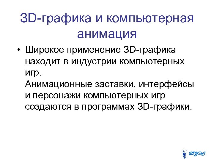 ЗD-графика и компьютерная анимация • Широкое применение ЗD-графика находит в индустрии компьютерных игр. Анимационные