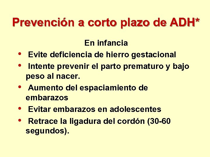 Prevención a corto plazo de ADH* • • • En infancia Evite deficiencia de