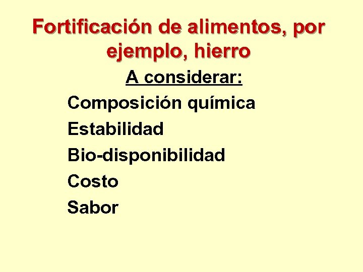 Fortificación de alimentos, por ejemplo, hierro A considerar: Composición química Estabilidad Bio-disponibilidad Costo Sabor