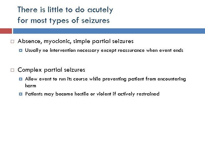 There is little to do acutely for most types of seizures Absence, myoclonic, simple