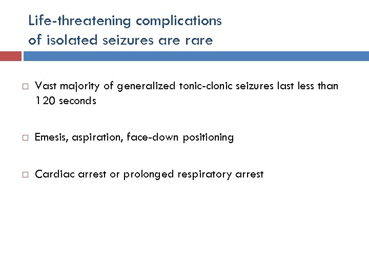 Life-threatening complications of isolated seizures are rare Vast majority of generalized tonic-clonic seizures last