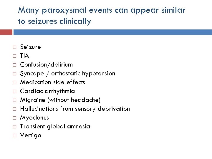 Many paroxysmal events can appear similar to seizures clinically Seizure TIA Confusion/delirium Syncope /