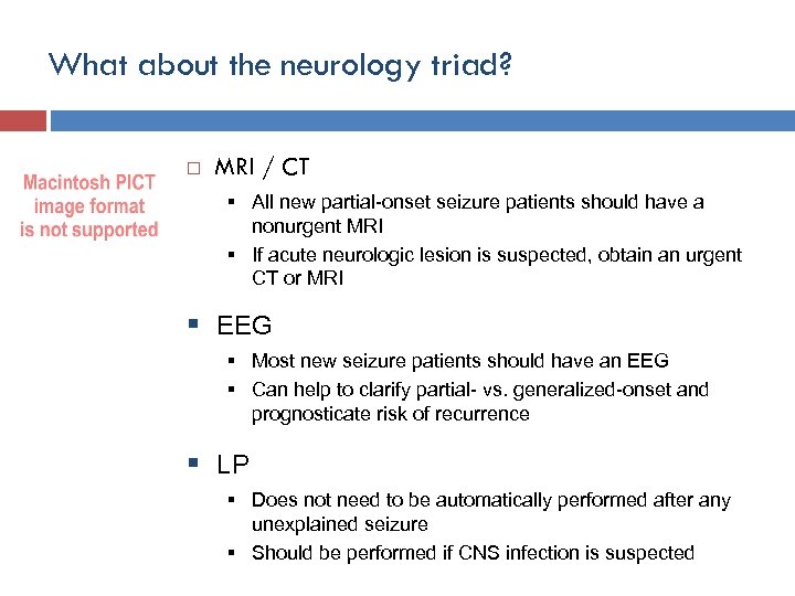 What about the neurology triad? MRI / CT § All new partial-onset seizure patients