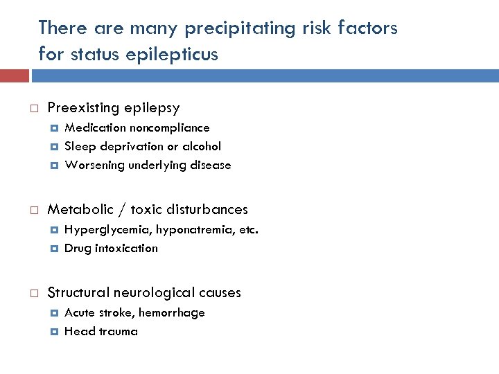 There are many precipitating risk factors for status epilepticus Preexisting epilepsy Metabolic / toxic