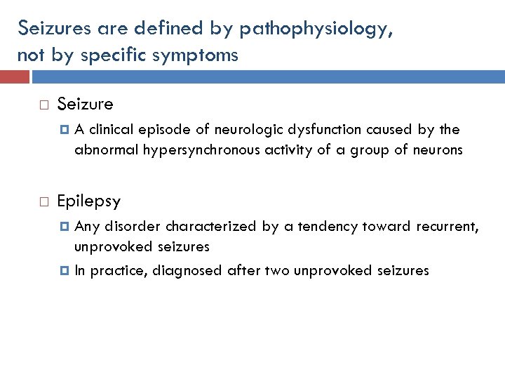 Seizures are defined by pathophysiology, not by specific symptoms Seizure A clinical episode of